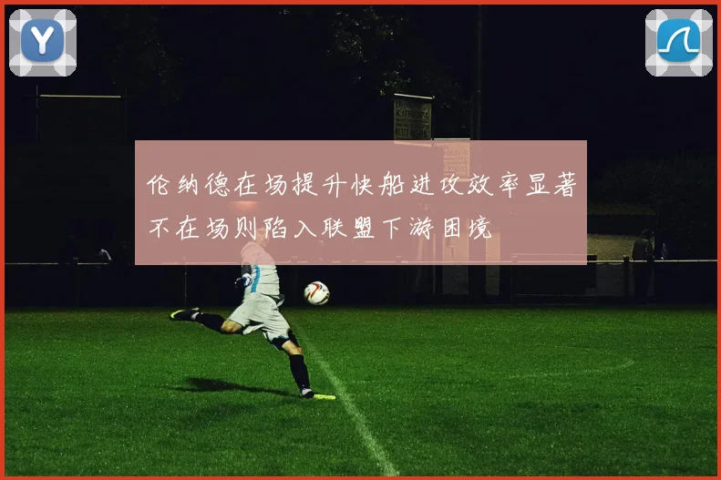 伦纳德在场提升快船进攻效率显著不在场则陷入联盟下游困境