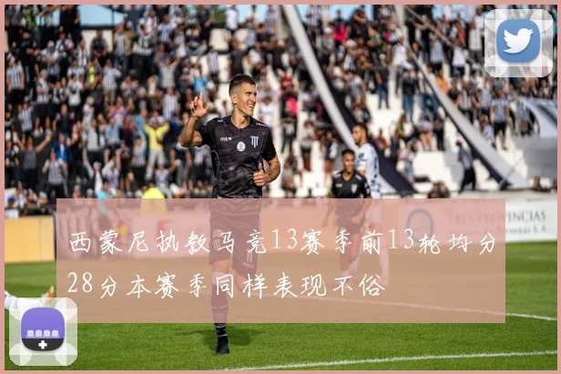 西蒙尼执教马竞13赛季前13轮均分28分本赛季同样表现不俗