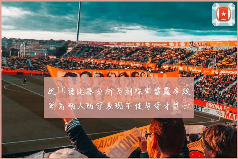 近10场比赛分析马刺绿军雷霆净效率高湖人防守表现不佳与奇才爵士并列垫底
